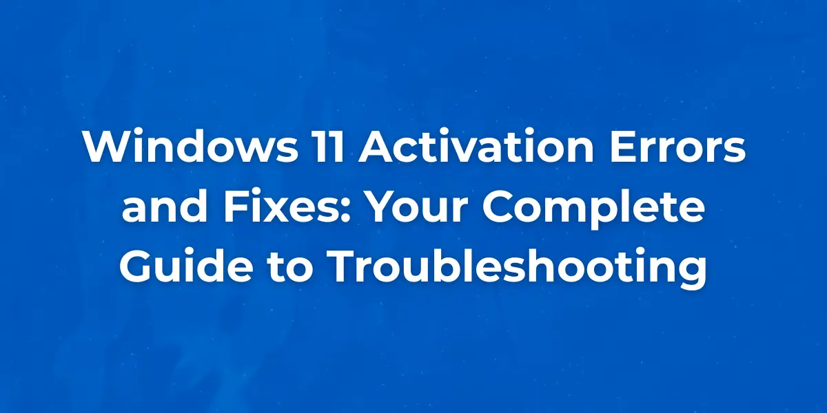 Windows 11 Activation Errors and Fixes: Your Complete Guide to Troubleshooting 1 Common Windows 11 activation error messages
