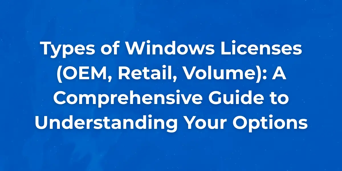 Types of Windows Licenses (OEM, Retail, Volume): A Comprehensive Guide to Understanding Your Options 1 Comparison table of Windows 11 license types