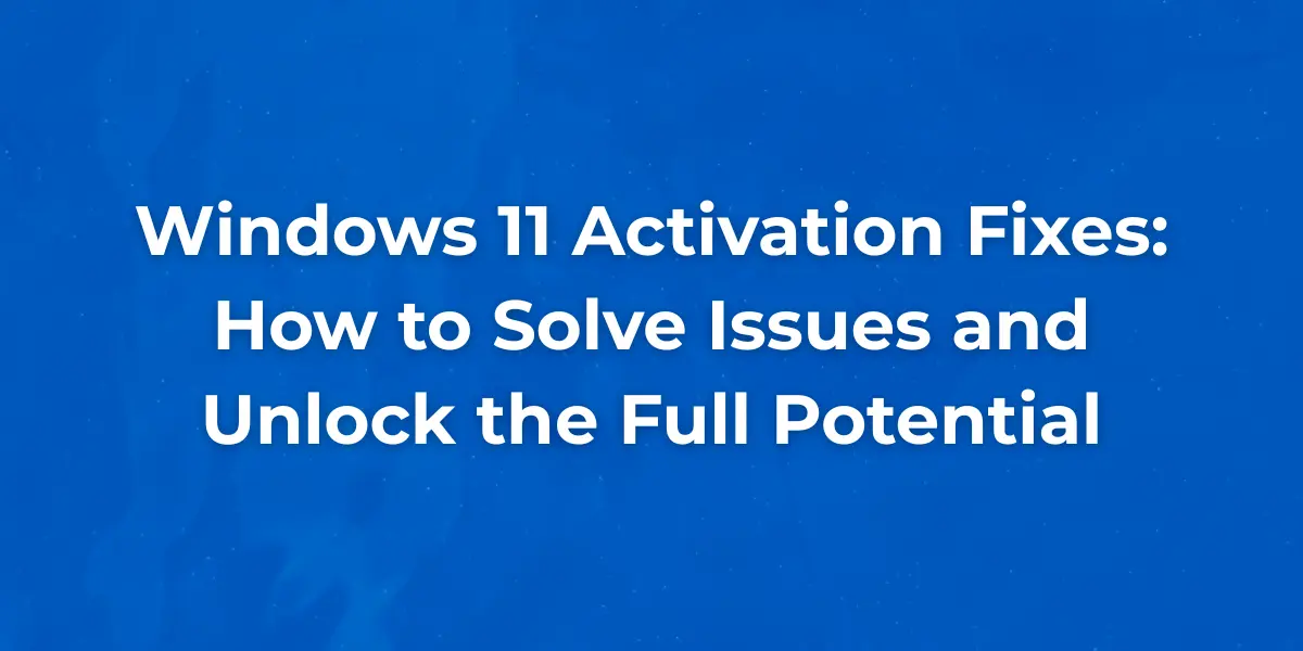 Windows 11 Activation Fixes: How to Solve Issues and Unlock the Full Potential 1 Windows 11 activation errors