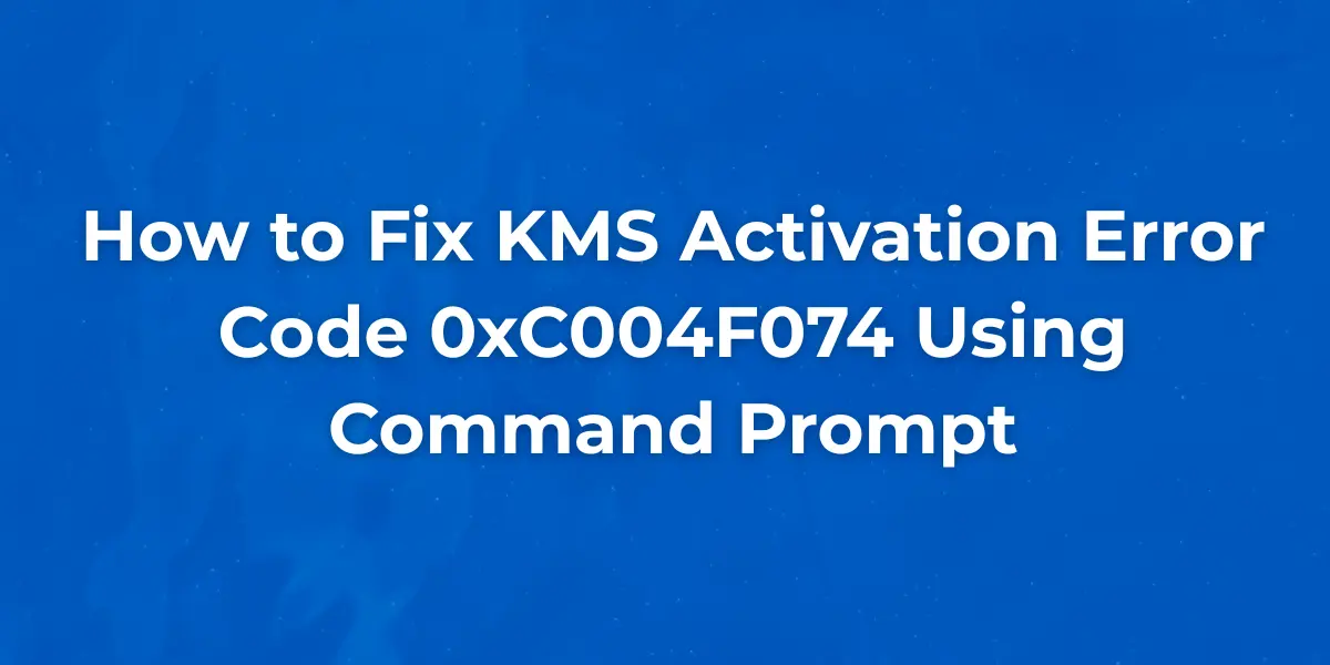 How to Fix KMS Activation Error Code 0xC004F074 Using Command Prompt 1 KMS activation error code 0xC004F074 in command prompt