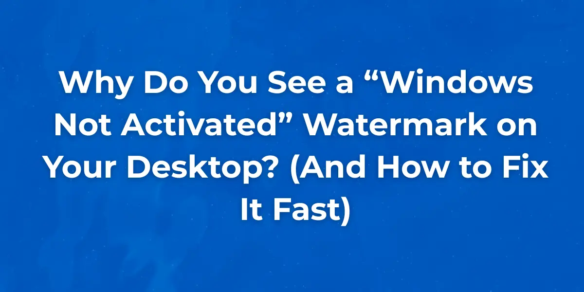 Why Do You See a “Windows Not Activated” Watermark on Your Desktop? (And How to Fix It Fast) 1 Windows desktop with "Not Activated" watermark