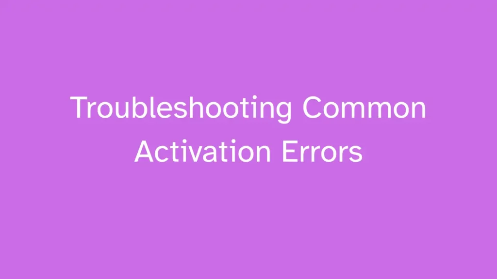 Troubleshooting Common Activation Errors