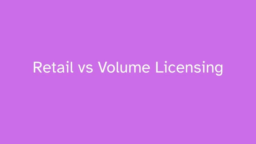 Retail vs Volume Licensing
