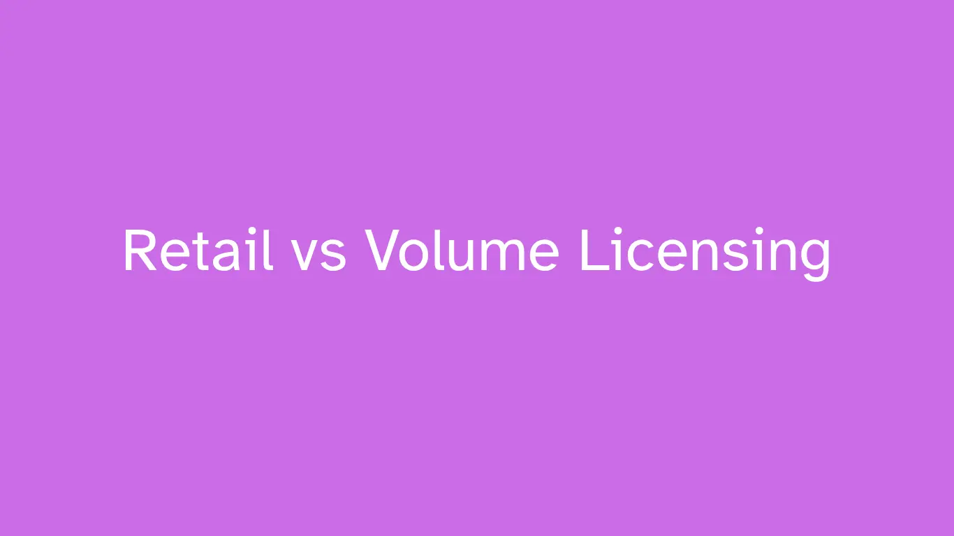 Retail vs Volume Licensing 1 Retail vs Volume Licensing