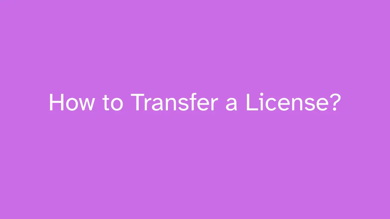 How to Transfer a License 1 How to Transfer a License