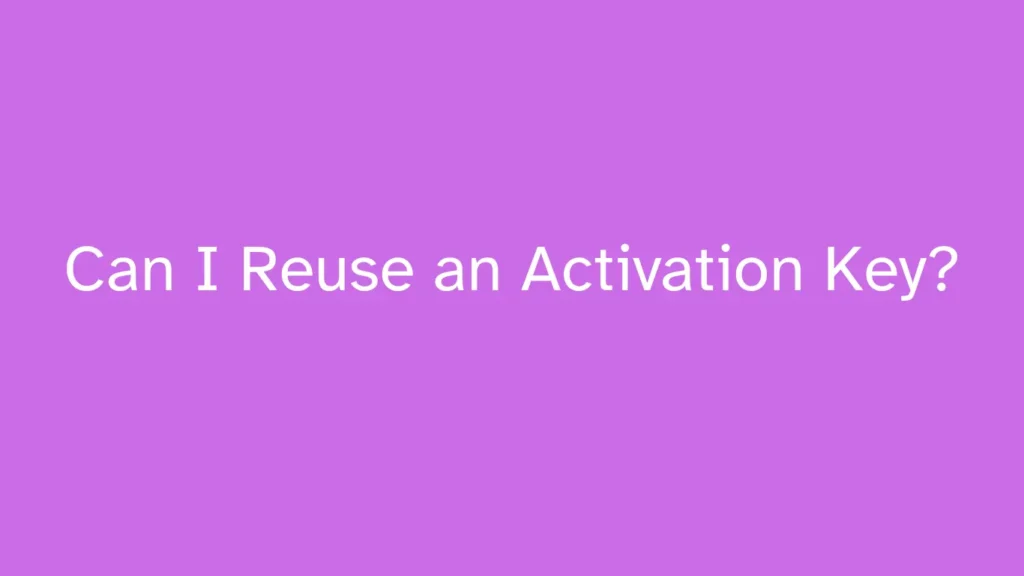 Can I Reuse an Activation Key?