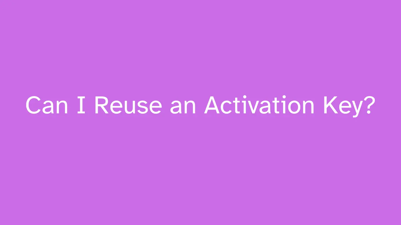 Can I Reuse an Activation Key? 1 Can I Reuse an Activation Key?