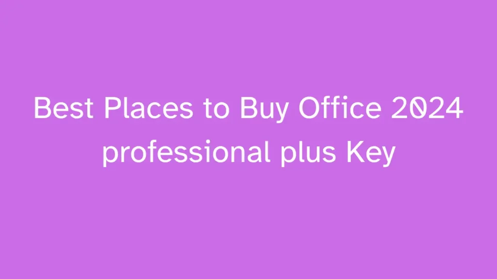 Best Places to Buy Office 2024 professional plus Key