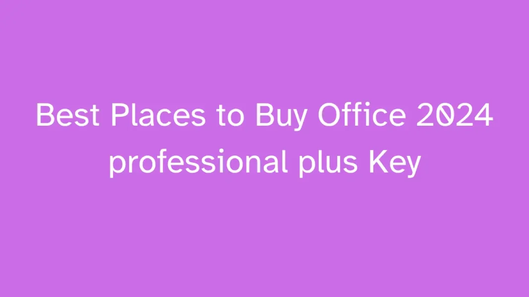 Best Places to Buy Office 2024 professional plus Key 1 Best Places to Buy Office 2024 professional plus Key