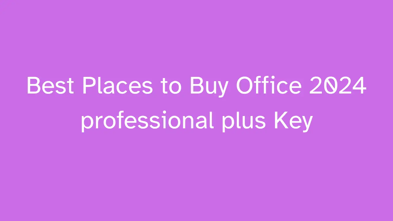 Best Places to Buy Office 2024 professional plus Key 1 Best Places to Buy Office 2024 professional plus Key