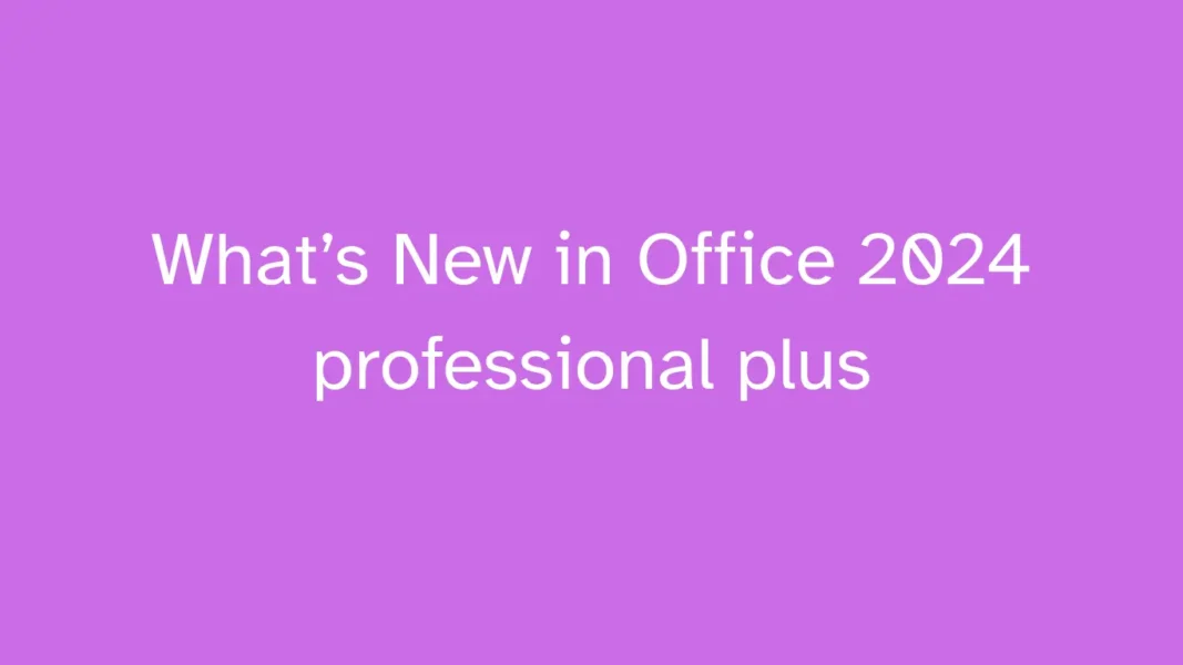 What’s New in Office 2024 professional plus