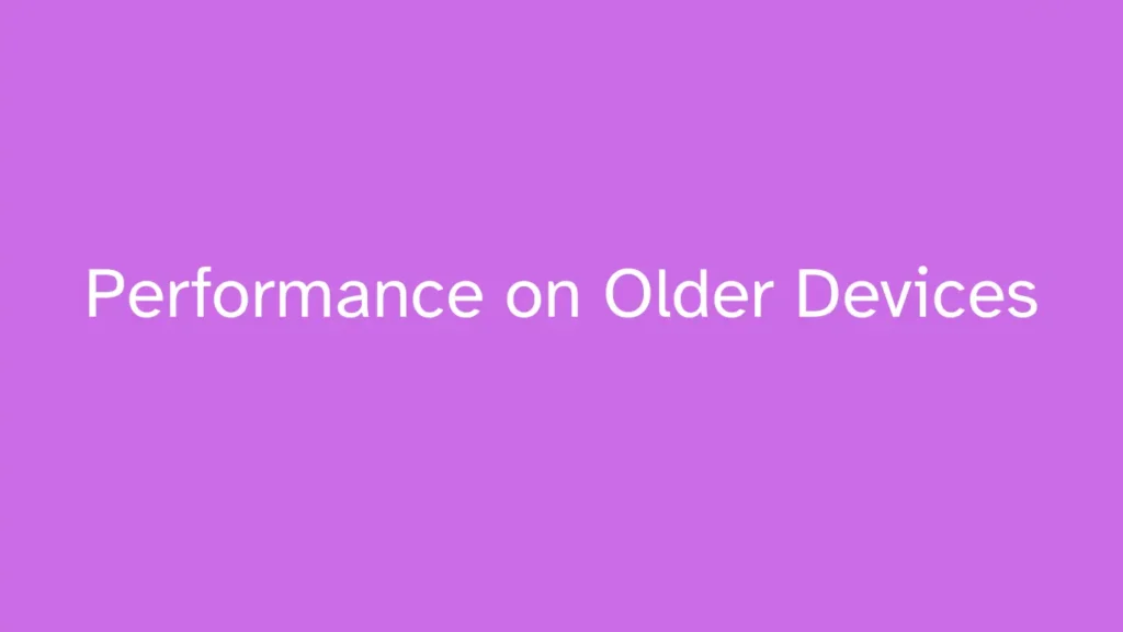 Performance on Older Devices