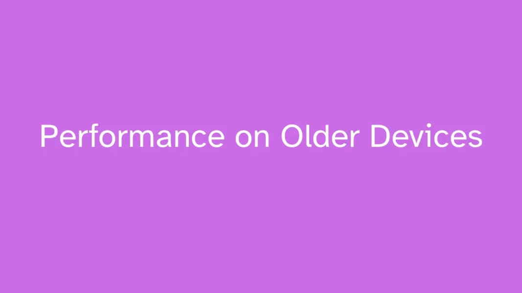 Performance on Older Devices 1 Performance on Older Devices