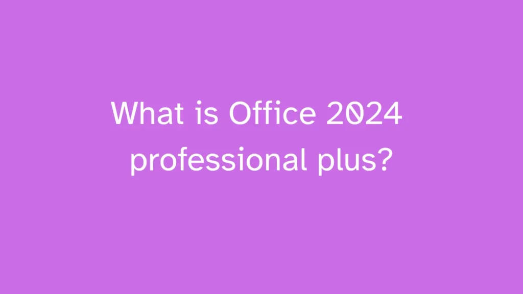 What is Office 2024 professional plus?
