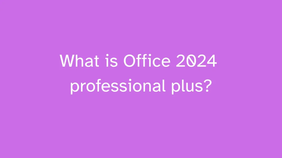 What is Office 2024 professional plus? 1 What is Office 2024 professional plus?