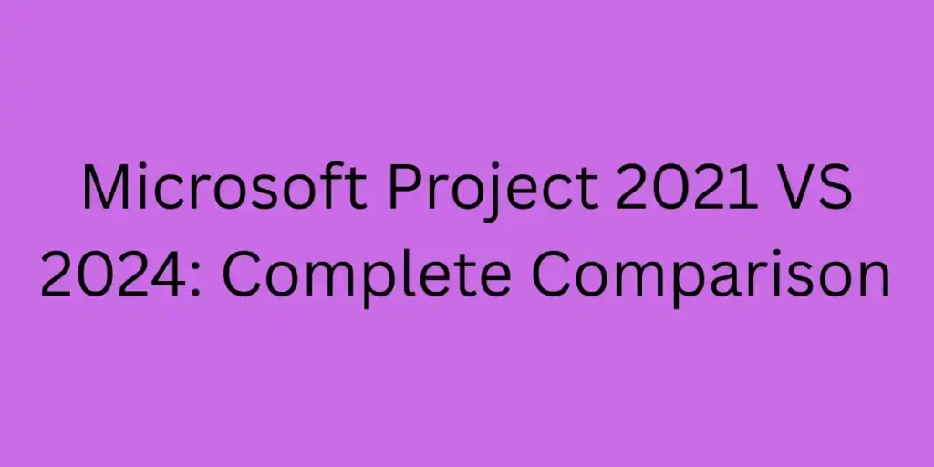 Microsoft Project 2021 VS 2024: Complete Comparison