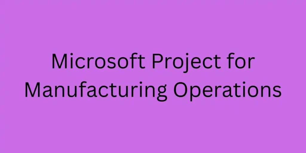 Microsoft Project for Manufacturing Operations